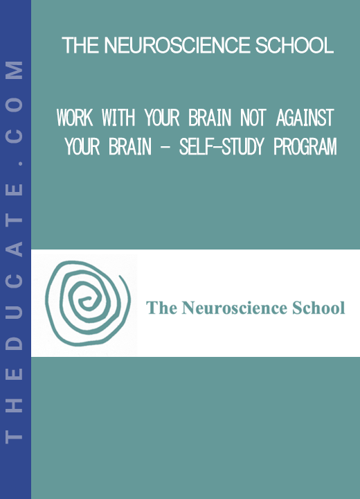 The Neuroscience School - Work With Your Brain Not Against Your Brain - Self-Study Program