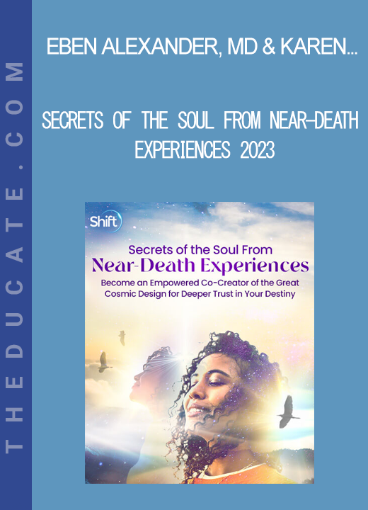 Eben Alexander. MD & Karen Newell - Secrets of the Soul From Near-Death Experiences 2023