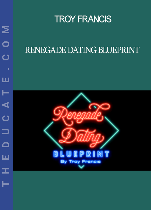 Troy Francis - Renegade Dating Blueprint