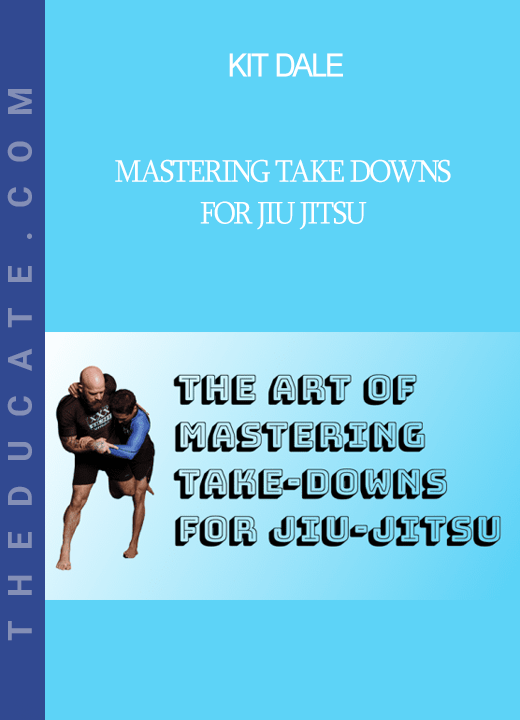 Kit Dale - Mastering Take Downs For Jiu Jitsu