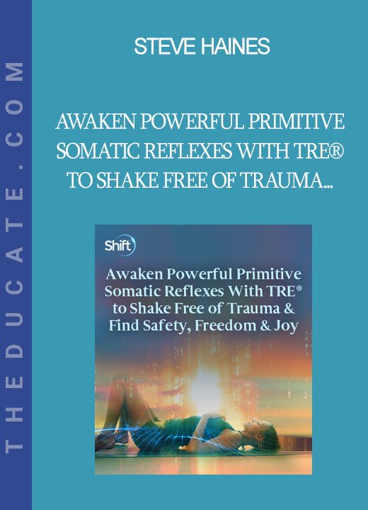 Steve Haines - Awaken Powerful Primitive Somatic Reflexes With TRE® to Shake Free of Trauma & Find Safety, Freedom & Joy 2022