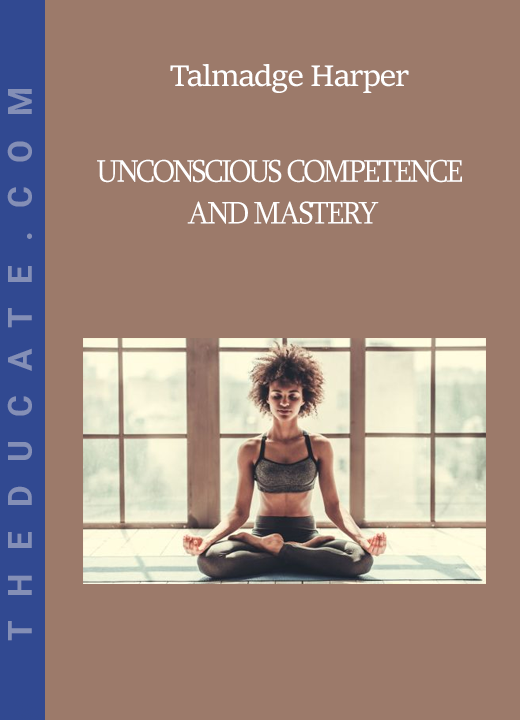 Talmadge Harper - Unconscious Competence And Mastery