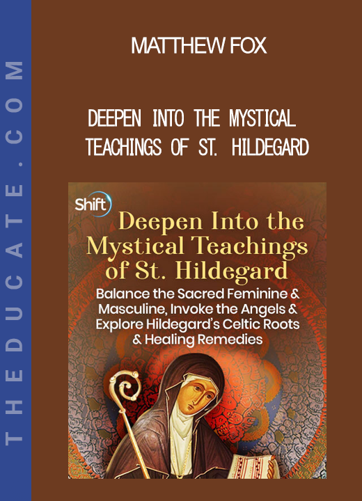 Matthew Fox - Deepen Into the Mystical Teachings of St. Hildegard