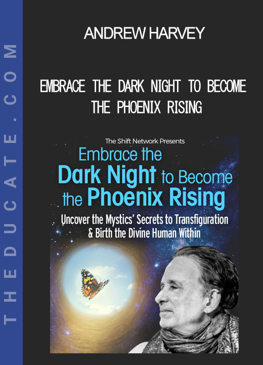 Andrew Harvey - Embrace the Dark Night to Become the Phoenix Rising