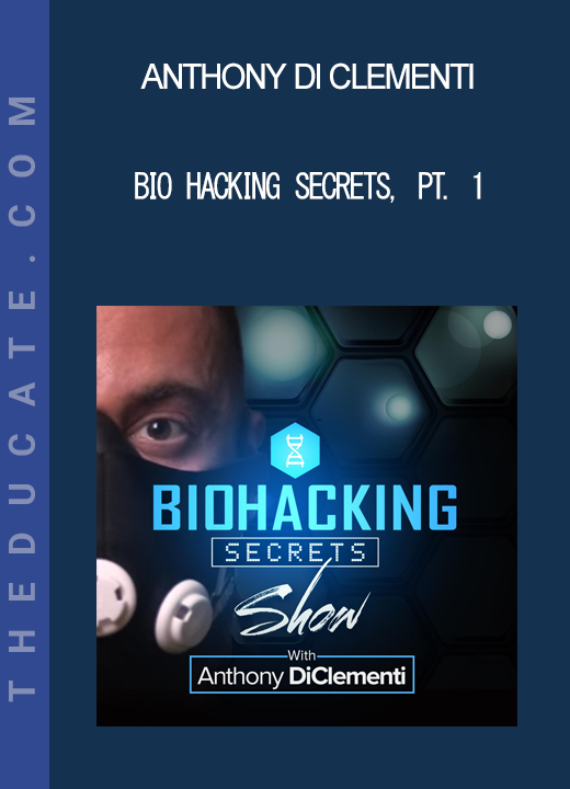 Anthony Di Clementi - Bio Hacking Secrets Pt. 1