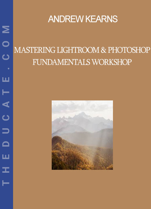 Andrew Kearns - Mastering Lightroom & Photoshop Fundamentals Workshop