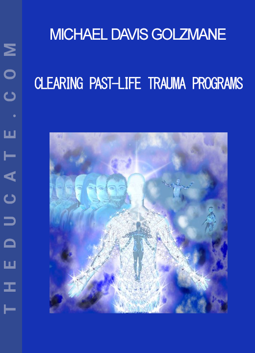 Michael Davis Golzmane - Clearing Past-Life Trauma Programs