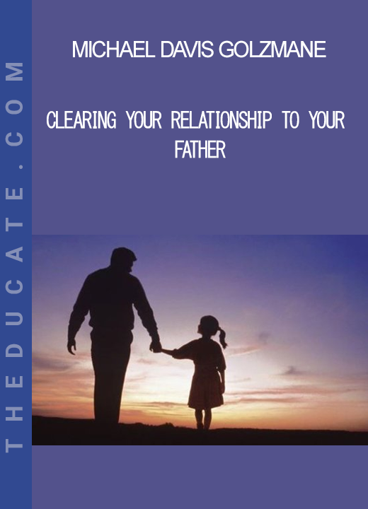 Michael Davis Golzmane - Clearing Your Relationship to Your Father