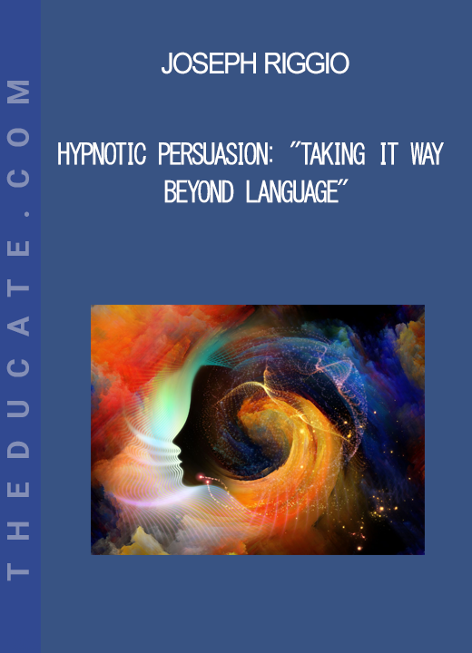 Joseph Riggio - Hypnotic Persuasion: "Taking It Way BEYOND LANGUAGE"