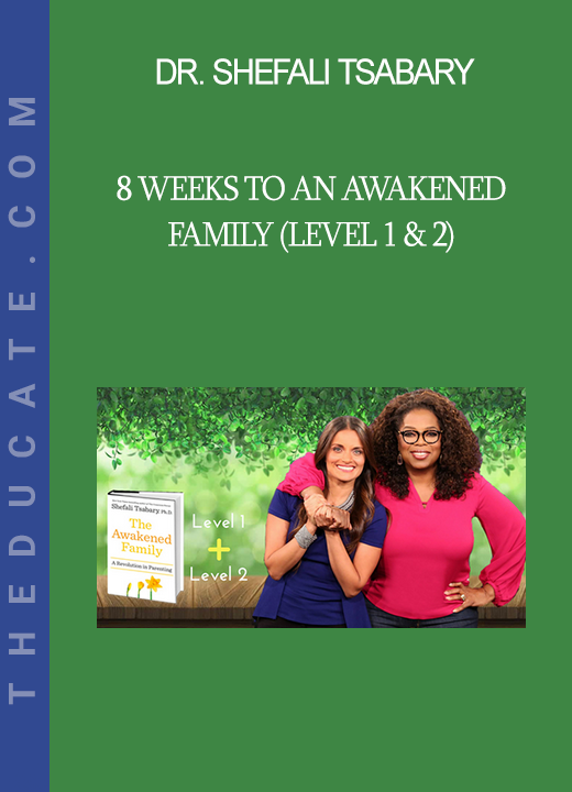 Dr. Shefali Tsabary - 8 Weeks To An Awakened Family (Level 1 & 2)