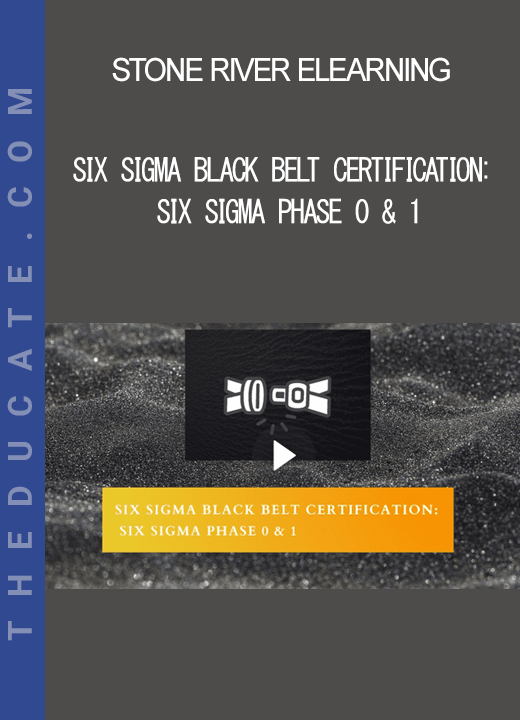 Stone River Elearning - Six Sigma Black Belt Certification: Six Sigma Phase 0 & 1