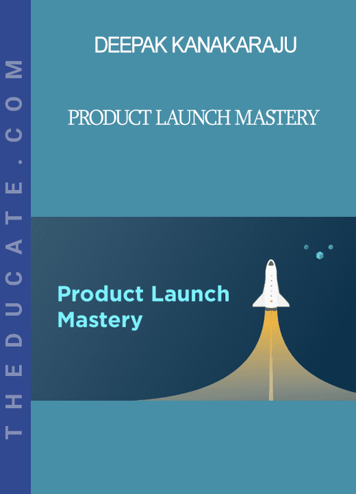 Deepak Kanakaraju - Product Launch Mastery