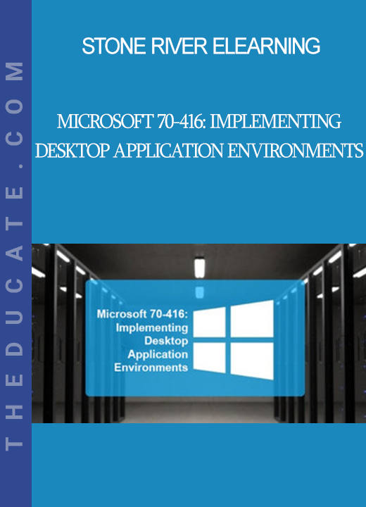 Stone River Elearning - Microsoft 70-416: Implementing Desktop Application Environments