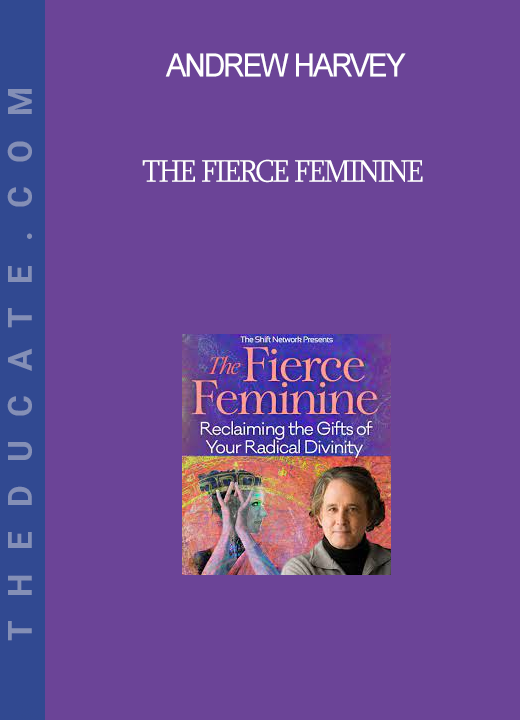 Andrew Harvey - The Fierce Feminine