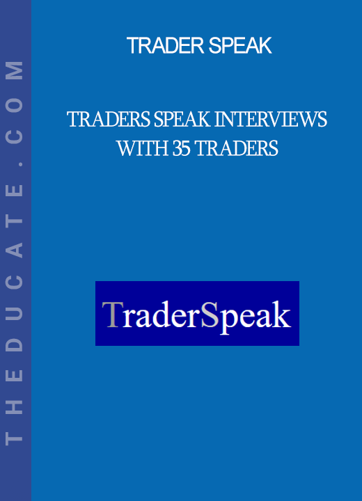 Trader Speak - Traders Speak Interviews with 35 Traders