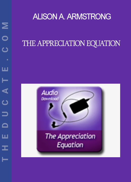 Alison A. Armstrong - The Appreciation Equation