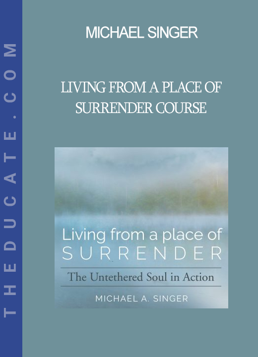 Michael Singer - Living from a Place of Surrender Course