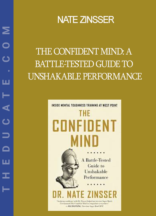 Nate Zinsser - The Confident Mind: A Battle-Tested Guide to Unshakable Performance