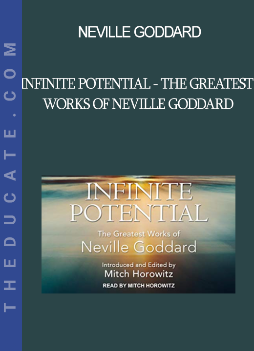 Neville Goddard - Infinite Potential - The Greatest Works of Neville Goddard