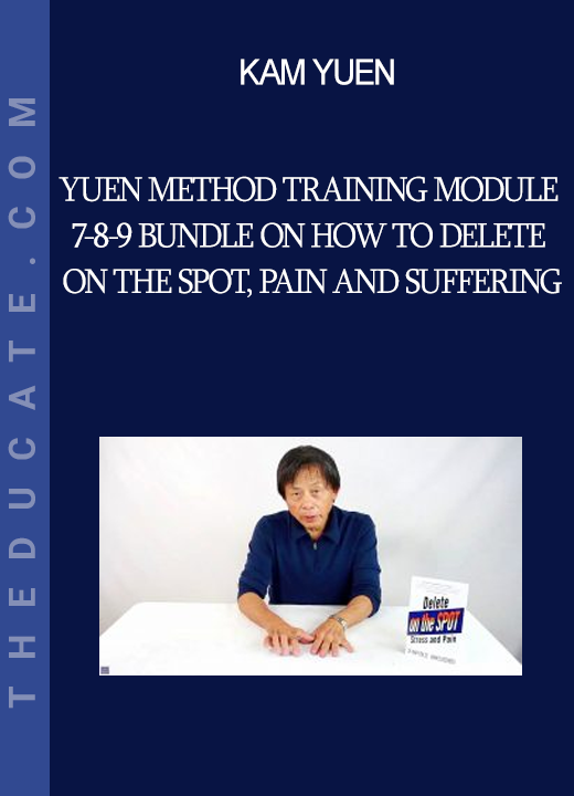 Kam Yuen - Yuen Method Training Module 7-8-9 Bundle on How to Delete on the Spot Pain and Suffering