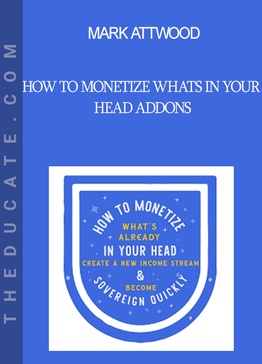 Mark Attwood - How to Monetize Whats in Your Head AddOns