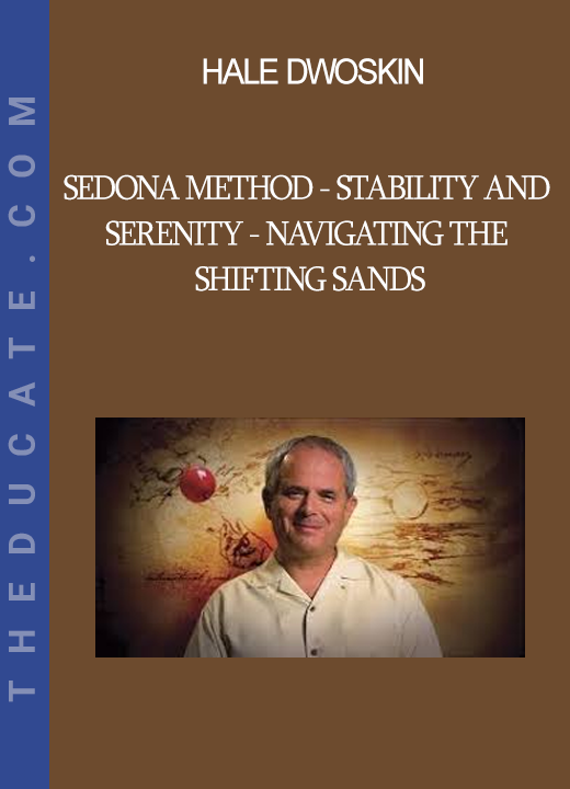 Hale Dwoskin - Sedona Method - Stability And Serenity - Navigating the Shifting Sands