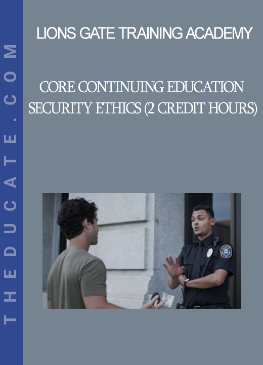 Lions Gate Training Academy - CORE CONTINUING EDUCATION Security Ethics (2 Credit Hours)