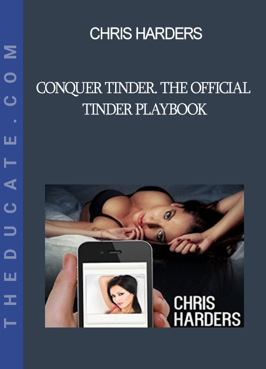 Chris Harders - Conquer Tinder. The Official Tinder Playbook