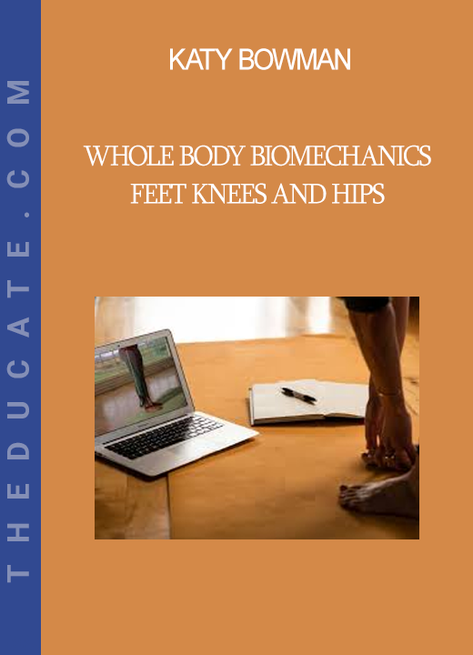 Katy Bowman - Whole Body Biomechanics - Feet Knees and Hips