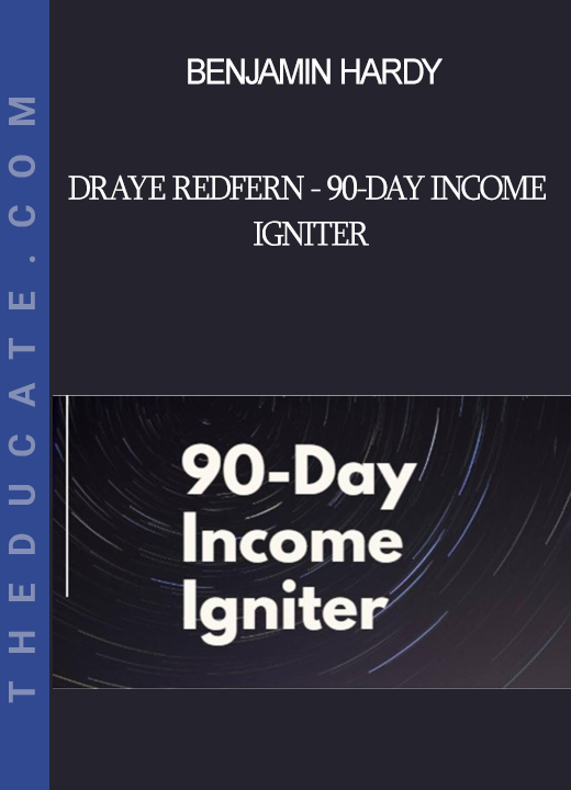 Benjamin Hardy - Draye Redfern - 90-Day Income Igniter