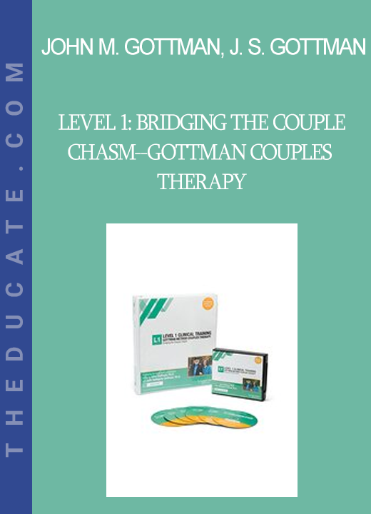 John M. Gottman Julie Schwartz Gottman - Level 1: Bridging the Couple Chasm--Gottman Couples Therapy: A New Research-Based Approach