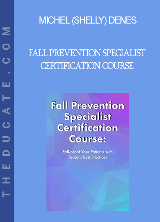 Michel (Shelly) Denes - Fall Prevention Specialist Certification Course: Fall-proof Your Patients with Today's Best Practices