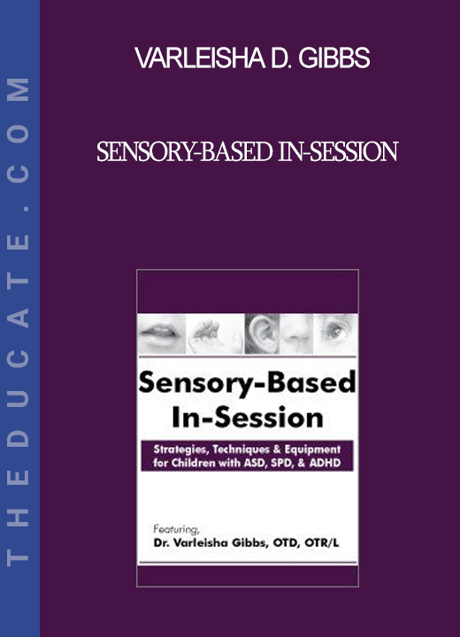 Varleisha D. Gibbs - Sensory-Based In-Session: Strategies Techniques & Equipment for Children with ASD SPD & ADHD