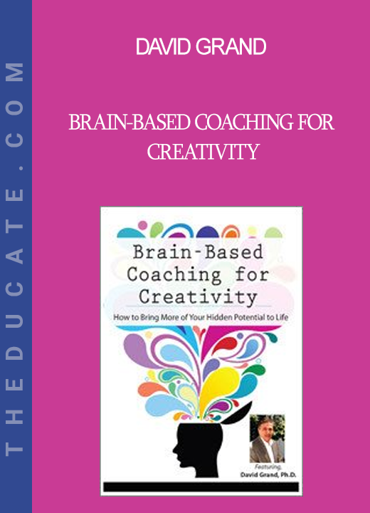 David Grand - Brain-Based Coaching for Creativity: How to Bring More of Your Hidden Potential to Life