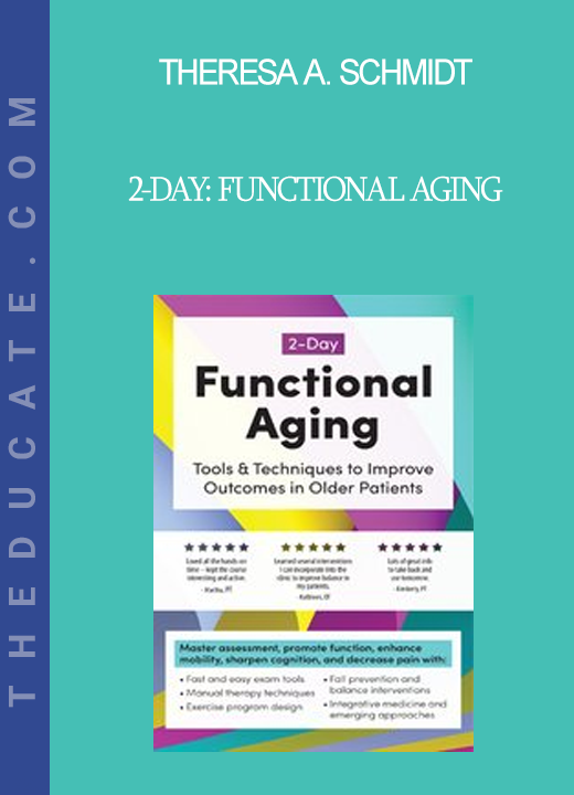 Theresa A. Schmidt - 2-Day: Functional Aging: Tools & Techniques to Improve Outcomes in Older Patients