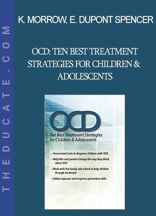 Kimberly Morrow Elizabeth DuPont Spencer - OCD: Ten Best Treatment Strategies for Children & Adolescents