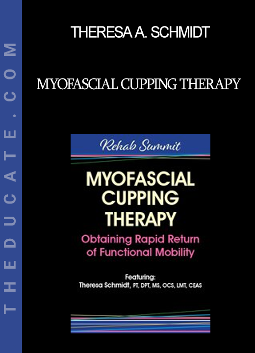 Theresa A. Schmidt - Myofascial Cupping Therapy: Obtaining Rapid Return of Functional Mobility