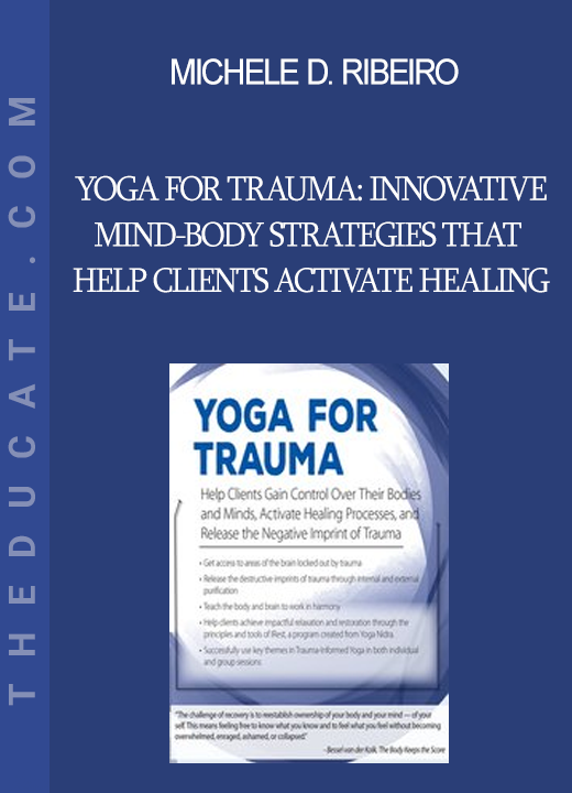 Michele D. Ribeiro - Yoga for Trauma: Innovative Mind-Body Strategies that Help Clients Activate Healing Processes and Release the Negative Imprint of Trauma