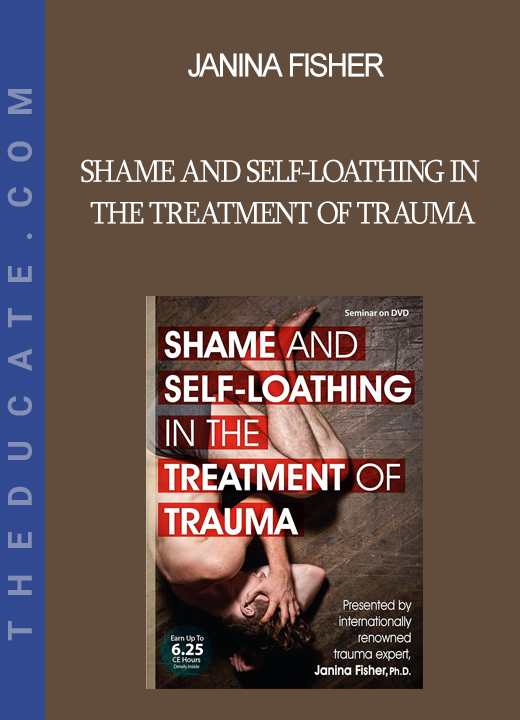 Janina Fisher - Shame and Self-Loathing in the Treatment of Trauma