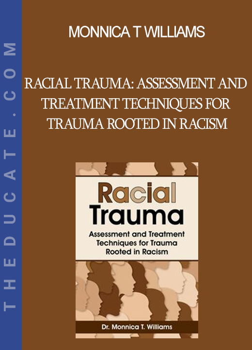 Monnica T Williams - Racial Trauma: Assessment and Treatment Techniques for Trauma Rooted in Racism