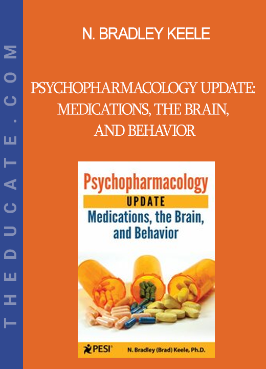 N. Bradley Keele - Psychopharmacology Update: Medications the Brain and Behavior