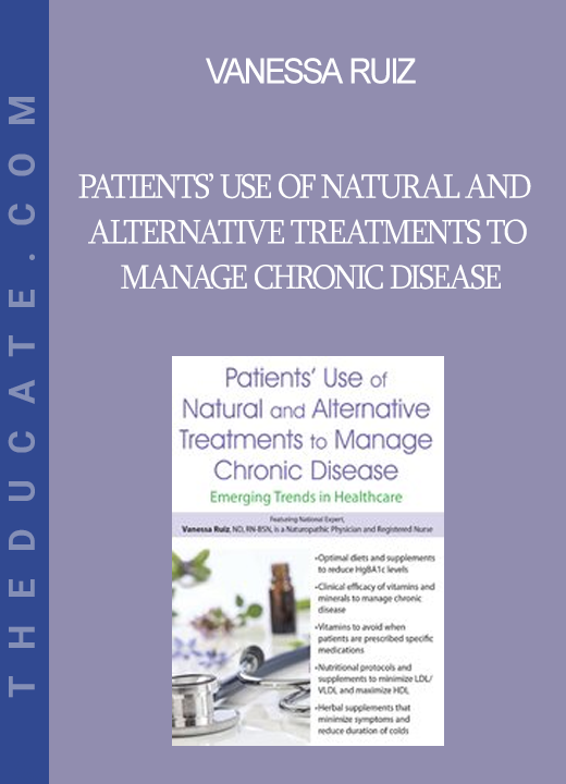 Vanessa Ruiz - Patients’ Use of Natural and Alternative Treatments to Manage Chronic Disease: Emerging Trends in Healthcare