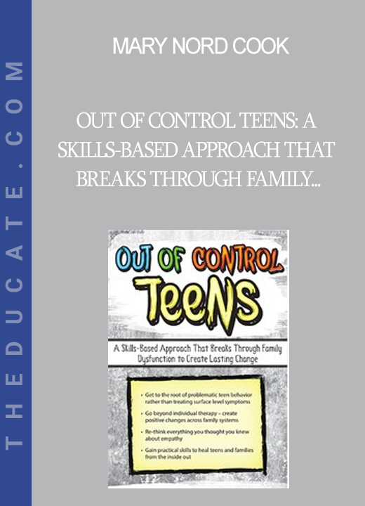 Mary Nord Cook - Out of Control Teens: A Skills-Based Approach That Breaks Through Family Dysfunction to Create Lasting Change