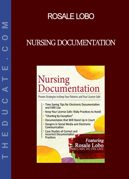 Rosale Lobo - Nursing Documentation: Proven Strategies to Keep Your Patients and Your License Safe