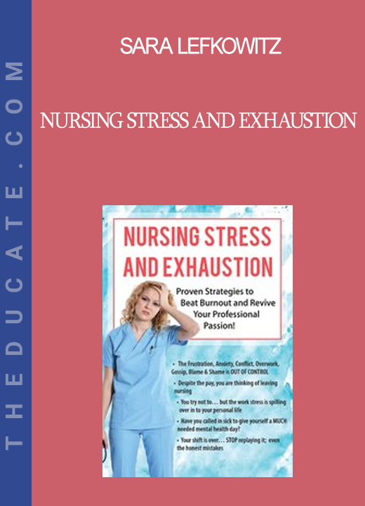 Sara Lefkowitz - Nursing Stress and Exhaustion: Proven Strategies to Beat Burnout and Revive Your Professional Passion!