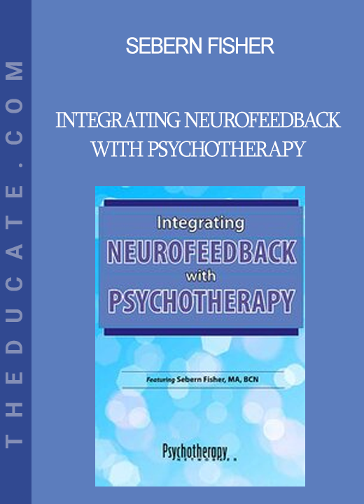 Sebern Fisher - Integrating Neurofeedback with Psychotherapy