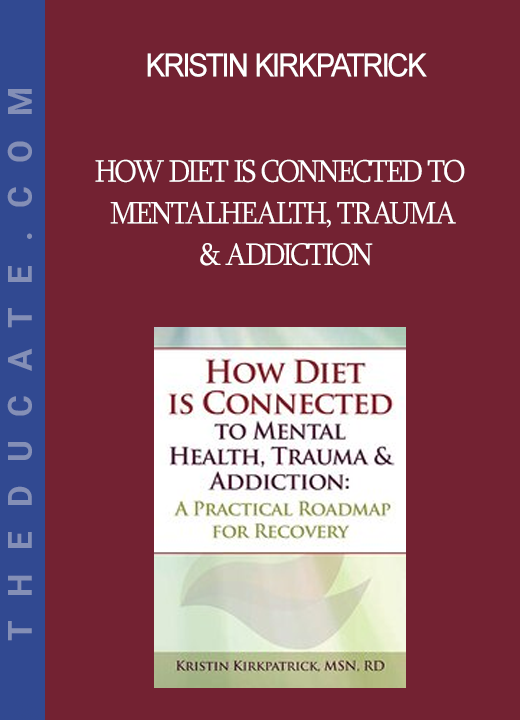 Kristin Kirkpatrick - How Diet is Connected to Mental Health Trauma & Addiction: A Practical Roadmap for Recovery