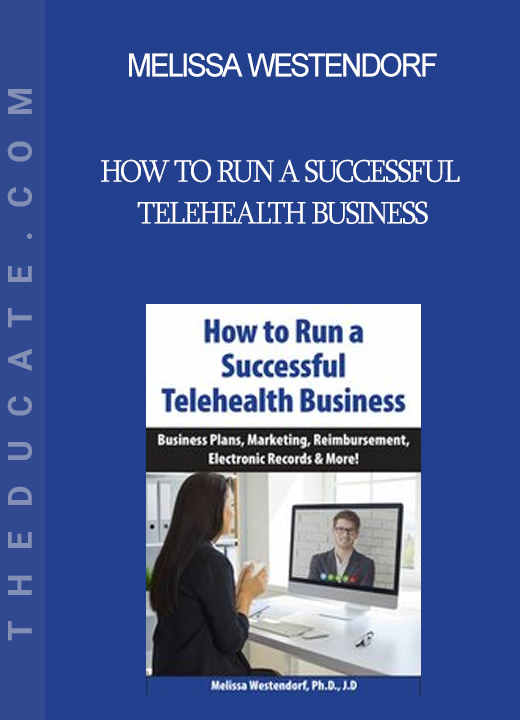 Melissa Westendorf - How to Run a Successful Telehealth Business: Business Plans Marketing Reimbursement Electronic Records & More!