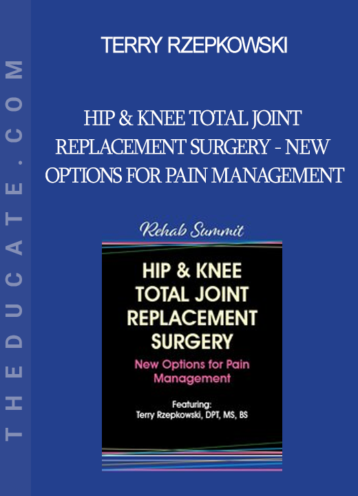 Terry Rzepkowski - Hip & Knee Total Joint Replacement Surgery - New Options for Pain Management