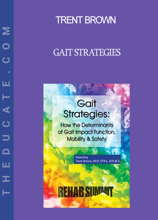 Trent Brown - Gait Strategies: How the Determinants of Gait Impact Function Mobility & Safety